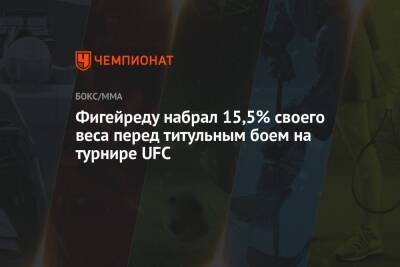 Фигейреду набрал 15,5% своего веса перед титульным боем на турнире UFC