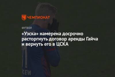 «Уэска» намерена досрочно расторгнуть договор аренды Гайча и вернуть его в ЦСКА