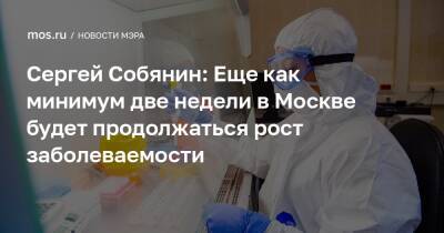 Сергей Собянин: Еще как минимум две недели в Москве будет продолжаться рост заболеваемости