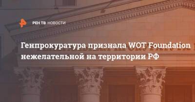 Генпрокуратура признала WOT Foundation нежелательной на территории РФ