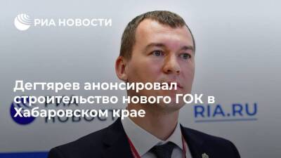 Губернатор Дегтярев: новый современный ГОК появится в районе Хабаровского края в 2025 году