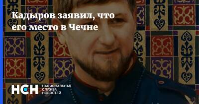 Кадыров заявил, что его место в Чечне