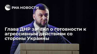 Глава ДНР Денис Пушилин заявил о готовности к агрессивным действиям со стороны Украины