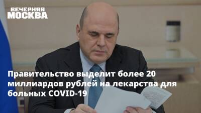 Правительство выделит более 20 миллиардов рублей на лекарства для больных COVID-19