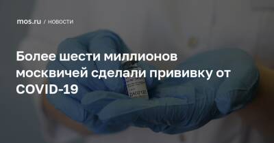 Более шести миллионов москвичей сделали прививку от COVID-19 - mos.ru - Москва