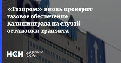 «Газпром» вновь проверит газовое обеспечение Калининграда на случай остановки транзита