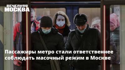 Пассажиры метро стали ответственнее соблюдать масочный режим в Москве