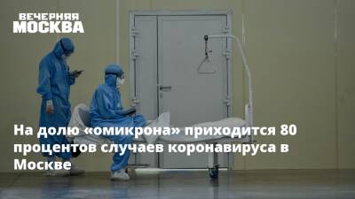 На долю «омикрона» приходится 80 процентов случаев коронавируса в Москве