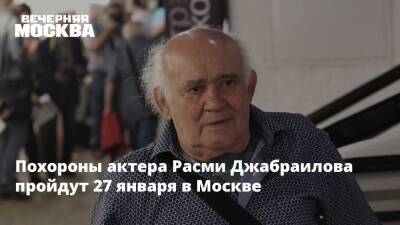 Похороны актера Расми Джабраилова пройдут 27 января в Москве