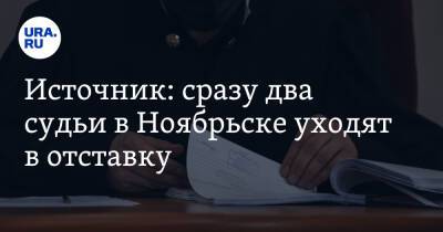 Источник: сразу два судьи в Ноябрьске уходят в отставку