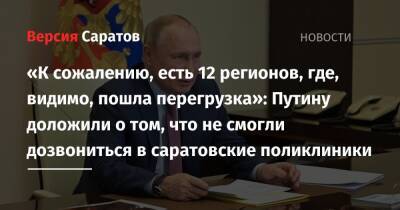 «К сожалению, есть 12 регионов, где, видимо, пошла перегрузка»: Путину доложили о том, что не смогли дозвониться в саратовские поликлиники