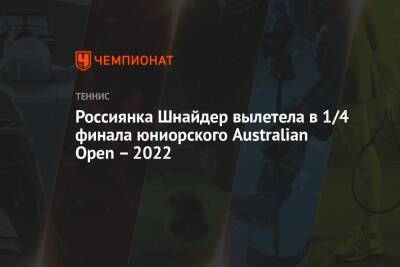 Россиянка Шнайдер вылетела в 1/4 финала юниорского Australian Open – 2022