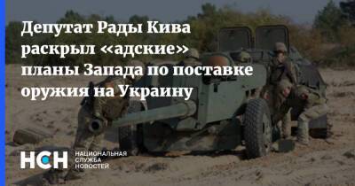 Депутат Рады Кива раскрыл «адские» планы Запада по поставке оружия на Украину