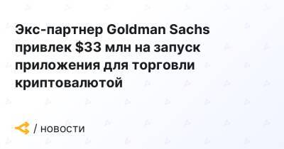 Экс-партнер Goldman Sachs привлек $33 млн на запуск приложения для торговли криптовалютой