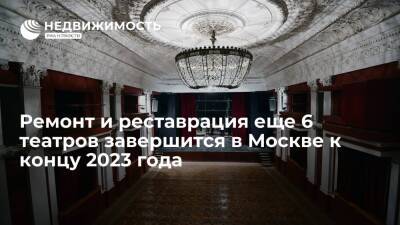Ремонт и реставрация еще шести театров завершится в Москве к концу 2023 года