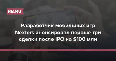 Разработчик мобильных игр Nexters анонсировал первые три сделки после IPO на $100 млн
