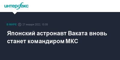 Японский астронавт Ваката вновь станет командиром МКС