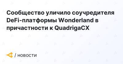 Сообщество уличило соучредителя DeFi-платформы Wonderland в причастности к QuadrigaCX - forklog.com