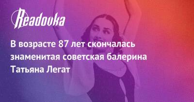 В возрасте 87 лет скончалась знаменитая советская балерина Татьяна Легат