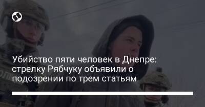 Татьяна Сапьян - Убийство пяти человек в Днепре: стрелку Рябчуку объявили о подозрении по трем статьям - liga.net - Украина