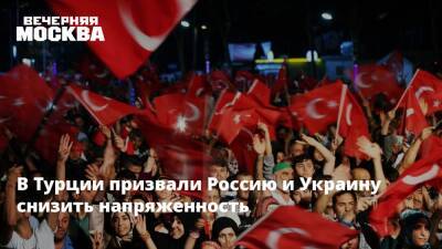 В Турции призвали Россию и Украину снизить напряженность