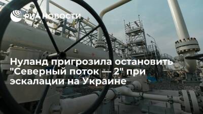 Замгоссекретаря Нуланд: "Северный поток — 2" будет остановлен при вторжении РФ на Украину