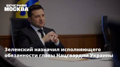 Зеленский назначил исполняющего обязанности главы Нацгвардии Украины