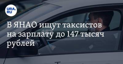 В ЯНАО ищут таксистов на зарплату до 147 тысяч рублей