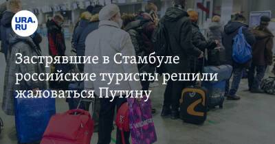 Застрявшие в Стамбуле российские туристы решили жаловаться Путину