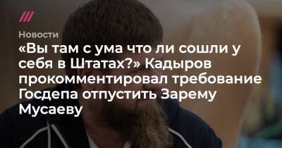 «Вы там с ума что ли сошли у себя в Штатах?» Кадыров прокомментировал требование Госдепа отпустить Зарему Мусаеву