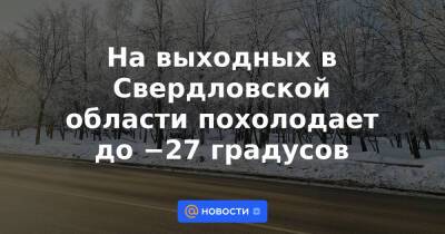На выходных в Свердловской области похолодает до −27 градусов