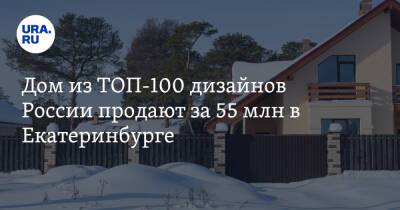 Дом из ТОП-100 дизайнов России продают за 55 млн в Екатеринбурге. Фото