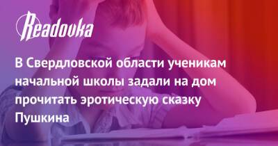 В Свердловской области ученикам начальной школы задали на дом прочитать эротическую сказку Пушкина