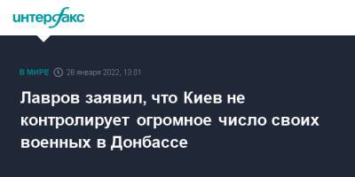 Лавров заявил, что Киев не контролирует огромное число своих военных в Донбассе