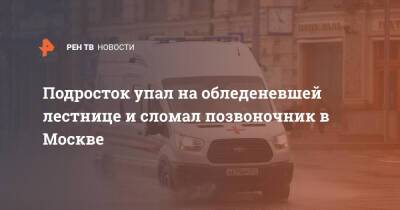 Подросток упал на обледеневшей лестнице и сломал позвоночник в Москве - ren.tv - Москва - Сатка - Москва