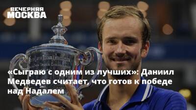 «Сыграю с одним из лучших»: Даниил Медведев считает, что готов к победе над Надалем