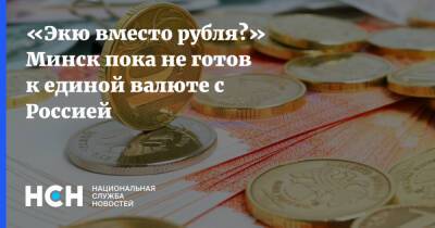 «Экю вместо рубля?» Минск пока не готов к единой валюте с Россией