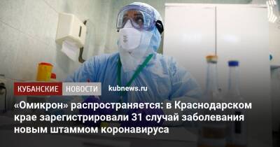 «Омикрон» распространяется: в Краснодарском крае зарегистрировали 31 случай заболевания новым штаммом коронавируса