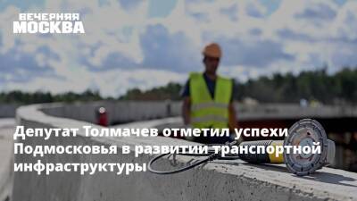 Депутат Толмачев отметил успехи Подмосковья в развитии транспортной инфраструктуры