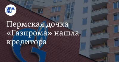 Пермская дочка «Газпрома» нашла кредитора