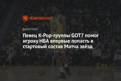 Певец K-Pop-группы GOT7 помог игроку НБА впервые попасть в стартовый состав Матча звёзд