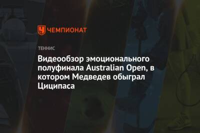 Видеообзор эмоционального полуфинала Australian Open, в котором Медведев обыграл Циципаса