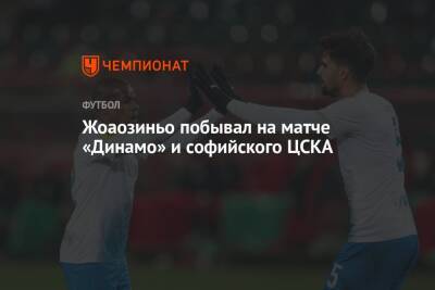 Жоаозиньо побывал на матче «Динамо» и софийского ЦСКА