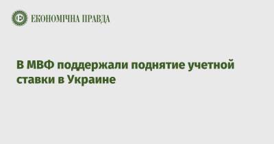 Ваграм Степанян - В МВФ поддержали поднятие учетной ставки в Украине - epravda.com.ua - Украина
