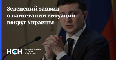 Зеленский заявил о нагнетании ситуации вокруг Украины