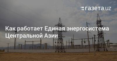 Как работает Единая энергосистема Центральной Азии