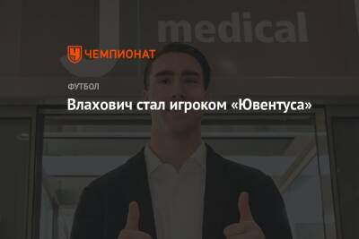 Душан Влахович - Влахович стал игроком «Ювентуса» - championat.com - Сербия