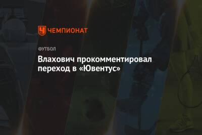 Влахович прокомментировал переход в «Ювентус»