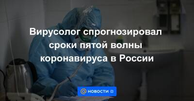 Вирусолог спрогнозировал сроки пятой волны коронавируса в России