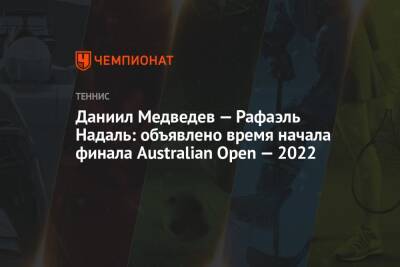 Australian Open — 2022, финал: когда начнётся матч Даниил Медведев — Рафаэль Надаль